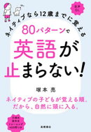 ネイティブなら12歳までに覚える80パターンで英語が止まらない！