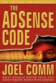 The Adsense Code What Google Never Told You about Making Money with Adsense【電子書籍】[ Joel Comm ]