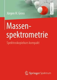 Massenspektrometrie Spektroskopiekurs kompakt【電子書籍】[ J?rgen H. Gross ]