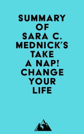 Summary of Sara C. Mednick's Take a Nap! Change Your Life【電子書籍】[ ? Everest Media ]