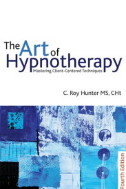 The Art of Hypnotherapy Mastering client-centered techniques【電子書籍】[ C Roy Hunter ]