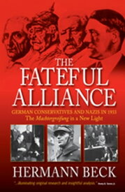 The Fateful Alliance German Conservatives and Nazis in 1933: The Machtergreifung in a New Light【電子書籍】[ Hermann Beck ]