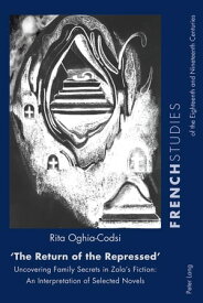 ≪The Return of the Repressed≫: Uncovering Family Secrets in Zola’s Fiction An Interpretation of Selected Novels【電子書籍】[ Rita Oghia-Codsi ]