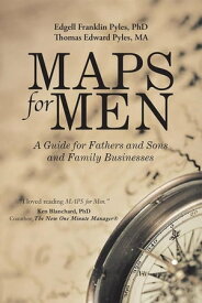 Maps for Men A Guide for Fathers and Sons and Family Businesses【電子書籍】[ Edgell Franklin Pyles ]