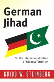 German Jihad On the Internationalization of Islamist Terrorism【電子書籍】[ Guido Steinberg ]