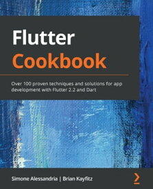 Flutter Cookbook Over 100 proven techniques and solutions for app development with Flutter 2.2 and Dart【電子書籍】[ Simone Alessandria ]