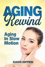 Age In Rewind: Aging In Slow Motion【電子書籍】[ Susan Zeppieri ]