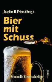 Bier mit Schuss Kriminelle Biergeschichten von Joachim H. Peters und den ?blichen Verd?chtigen【電子書籍】