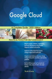 Google Cloud A Complete Guide - 2021 Edition【電子書籍】[ Gerardus Blokdyk ]