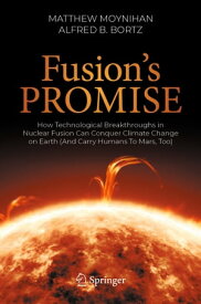 Fusion's Promise How Technological Breakthroughs in Nuclear Fusion Can Conquer Climate Change on Earth (And Carry Humans To Mars, Too)【電子書籍】[ Matthew Moynihan ]