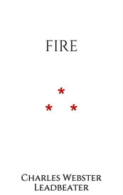 Fire【電子書籍】[ Charles Webster Leadbeater ]
