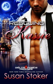 Rescuing Kassie Army Delta Force/Military Romance【電子書籍】[ Susan Stoker ]