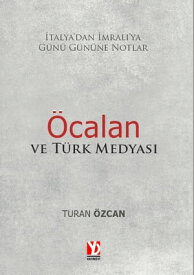 ?calan ve T?rk Medyas? ?talyadan ?mral?ya g?n? g?n?ne notlar【電子書籍】[ Turan ?zcan ]