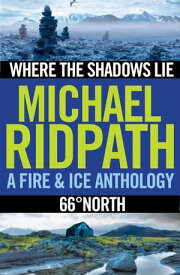 Fire and Ice Anthology Where the Shadows Lie / 66° North【電子書籍】[ Michael Ridpath ]