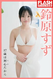 FLASHデジタル写真集　鈴原すず　17歳は初心（うぶ）だから【電子書籍】[ 鈴原すず ]