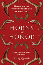 Horns of Honor Regaining the Spirit of the Pagan Horned God【電子書籍】[ Fredrick Thomas Elworthy ]