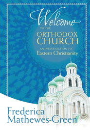 Welcome to the Orthodox Church An Introduction to Eastern Christianity【電子書籍】[ Frederica Mathewes-Green ]