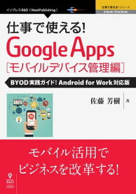 仕事で使える！Google Apps モバイルデバイス管理編 BYOD実践ガイド！Android for Work対応版【電子書籍】[ 佐藤 芳樹 ]