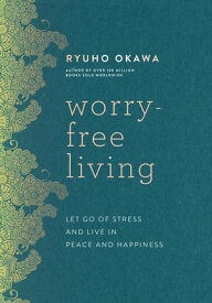 Worry-Free Living Let Go of Stress and Live in Peace and Happiness【電子書籍】[ Ryuho Okawa ]