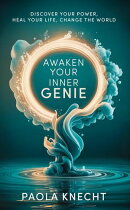 Awaken Your Inner Genie: Discover Your Power, Heal Your Life, Change The World