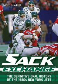 Sack Exchange The Definitive Oral History of the 1980s New York Jets【電子書籍】[ Greg Prato ]
