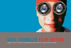 Film Editing Great Cuts Every Filmmaker and Movie Lover Must Know【電子書籍】[ Gael Chandler ]