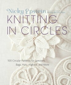 Knitting in Circles 100 Circular Patterns for Sweaters, Bags, Hats, Afghans, and More【電子書籍】[ Nicky Epstein ]