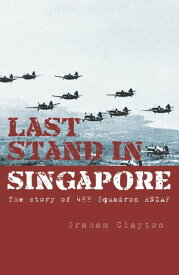 Last Stand In Singapore The Story of 488 Squadron RNZAF【電子書籍】[ Graham Clayton ]