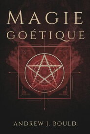Magie go?tique Rituels puissants pour invoquer les 72 esprits et attirer richesse, pouvoir, protection et savoir occulte【電子書籍】[ Andrew Bould ]