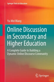 Online Discussion in Secondary and Higher Education A Complete Guide to Building a Dynamic Online Discourse Community【電子書籍】[ Yu-Mei Wang ]