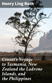 Crozet's Voyage to Tasmania, New Zealand the Ladrone Islands, and the Philippines 1771-1772【電子書籍】[ Henry Ling Roth ]