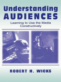 Understanding Audiences Learning To Use the Media Constructively【電子書籍】[ Robert H. Wicks ]