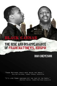 Black Caesar The Rise and Disappearance of Frank Matthews, Kingpin【電子書籍】[ Ron Chepesiuk ]