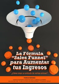 La F?rmula “Sales Funnel” para Aumentar tus Ingresos: ?C?mo crear un embudo de ventas exitoso?【電子書籍】[ Franklin Matango ]