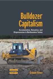 Bulldozer Capitalism Accumulation, Ruination, and Dispossession in Northeastern Turkey【電子書籍】[ Erdem Evren ]
