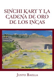 Sinchi Kary Y La Cadena De Oro De Los Incas【電子書籍】[ Justo Baella ]