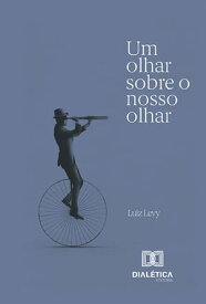 Um olhar sobre o nosso olhar【電子書籍】[ Luiz Emmanuel Levy ]