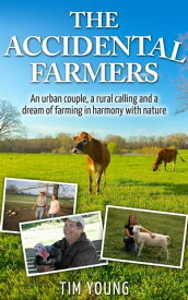 The Accidental Farmers An urban couple, a rural calling and a dream of farming in harmony with nature【電子書籍】[ Tim Young ]