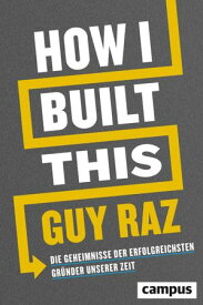 How I Built This Die Geheimnisse der erfolgreichsten Gr?nder unserer Zeit【電子書籍】[ Guy Raz ]