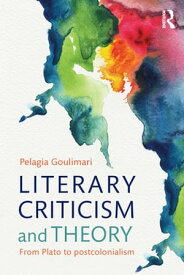 Literary Criticism and Theory From Plato to Postcolonialism【電子書籍】[ Pelagia Goulimari ]