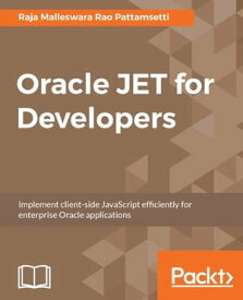 Oracle JET for Developers Client side JavaScript for enterprise Oracle applications.【電子書籍】[ Raja Malleswara Rao Pattamsetti ]