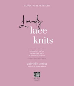 Lovely Lace Knits Learn the Art of Lacework with 16 Timeless Patterns【電子書籍】[ Gabrielle V?zina ]