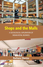 Shops and The Malls A Sociological Exploration of Indian Retail Business【電子書籍】[ Rachana Sharma ]