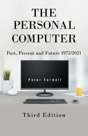 The Personal Computer Past, Present and Future 1975/2021 Third Edition【電子書籍】[ Peter Farwell ]