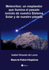 Meteoritos Un resplandor que ilumina el pasado remoto de nuestro Sistema Solar y de nuestro planeta【電子書籍】[ Isabel Giraudo de Lucio ]