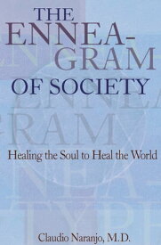 The Enneagram of Society Healing the Soul to Heal the World【電子書籍】[ Claudio Naranjo, MD ]