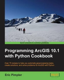 Programming ArcGIS 10.1 with Python Cookbook【電子書籍】[ Eric Pimpler ]