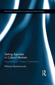Setting Agendas in Cultural Markets Organizations, Creators, Experiences【電子書籍】[ Philemon Bantimaroudis ]