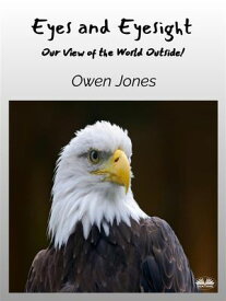 Eyes And Eyesight Our View Of The World Outside!【電子書籍】[ Owen Jones ]