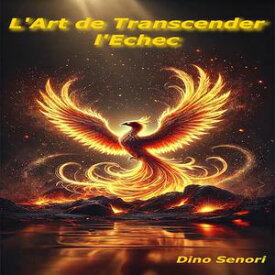 L'Art de Transcender l'Echec Un Voyage vers la R?silience【電子書籍】[ Dino Senori ]